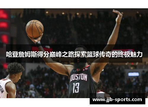哈登詹姆斯得分巅峰之路探索篮球传奇的终极魅力