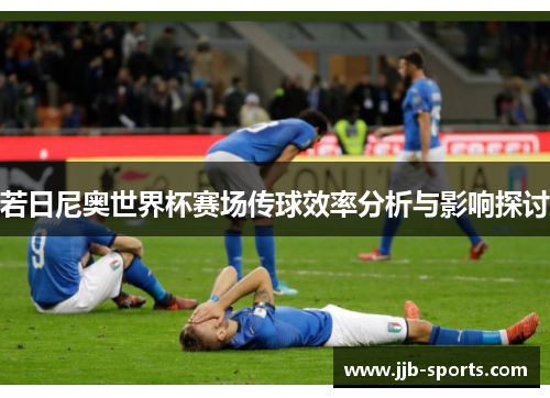 若日尼奥世界杯赛场传球效率分析与影响探讨