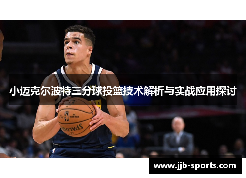 小迈克尔波特三分球投篮技术解析与实战应用探讨
