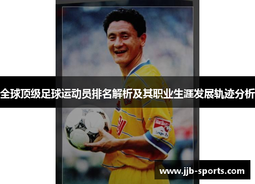 全球顶级足球运动员排名解析及其职业生涯发展轨迹分析