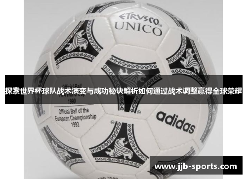 探索世界杯球队战术演变与成功秘诀解析如何通过战术调整赢得全球荣耀