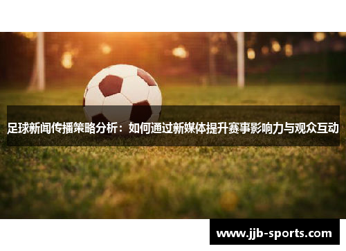 足球新闻传播策略分析：如何通过新媒体提升赛事影响力与观众互动