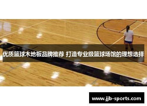 优质篮球木地板品牌推荐 打造专业级篮球场馆的理想选择