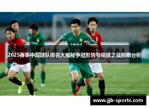 2025赛季中超球队排名大揭秘争冠形势与保级之战前瞻分析