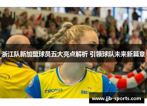 浙江队新加盟球员五大亮点解析 引领球队未来新篇章