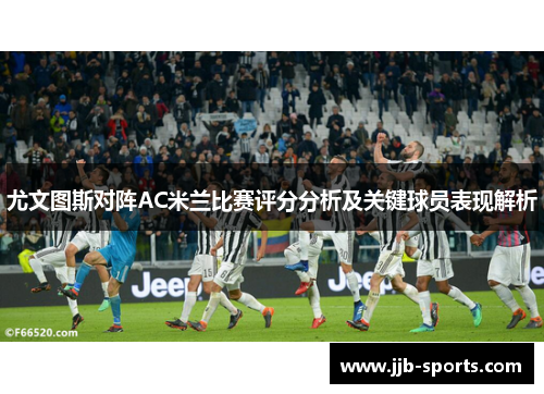 尤文图斯对阵AC米兰比赛评分分析及关键球员表现解析